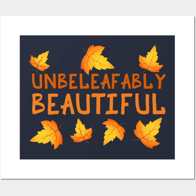 Unbeleafably Beautiful (Unbelievably Beautiful) - Fall Leaves Wall Art by PozureTees108